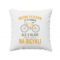 Možno vyzerám, že ťa vnímam, ale v hlave idem stále na bicykli - vankúš s potlačou