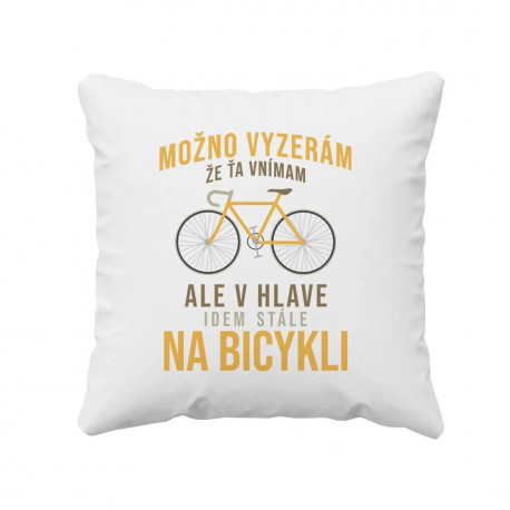 Možno vyzerám, že ťa vnímam, ale v hlave idem stále na bicykli - vankúš s potlačou