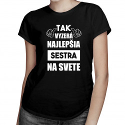 Tak vyzerá najlepšia sestra na svete - dámske tričko s potlačou