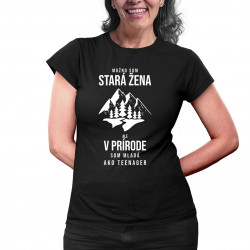 Možno som stará žena, ale v prírode som mladá ako teenager - dámske tričko s potlačou