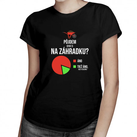 Pôjdem dnes na záhradku? Áno. Áno, ale v zelenej - dámske tričko s potlačou