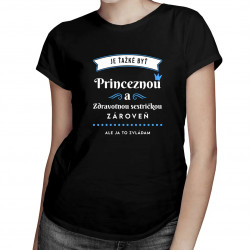 Je ťažké byť princeznou a zdravotnou sestričkou zároveň, ale ja to zvládam- dámske tričko s potlačou