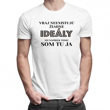 Vraj neexistujú žiadne ideály, no napriek tomu som tu ja - pánske tričko s potlačou