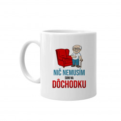 Nič nemusím, som na dôchodku - keramický hrnček s potlačou