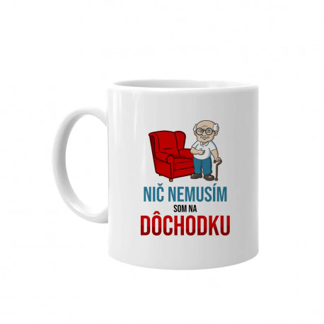 Nič nemusím, som na dôchodku - keramický hrnček s potlačou
