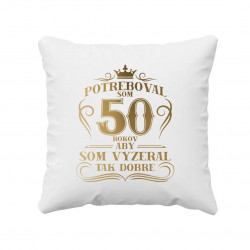 Potreboval som 50 rokov, aby som vyzeral tak dobre - vankúš s potlačou