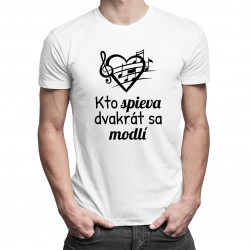 Kto spieva, dvakrát sa modlí - pánske tričko s potlačou