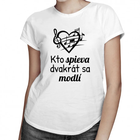 Kto spieva, dvakrát sa modlí - dámske tričko s potlačou