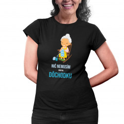 Nič nemusím, som na dôchodku - dámske alebo unisex tričko s potlačou