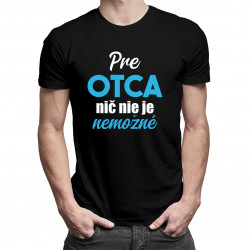 Pre otca nič nie je nemožné - pánske tričko s potlačou