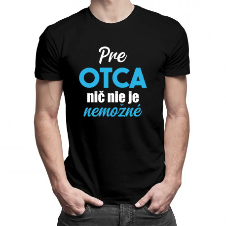 Pre otca nič nie je nemožné - pánske tričko s potlačou