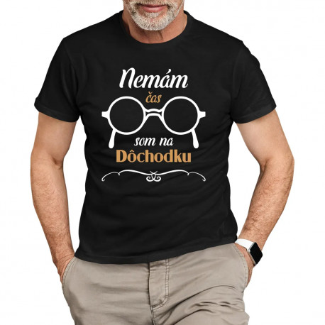 Nemám čas, som na dôchodku - pánske tričko s potlačou
