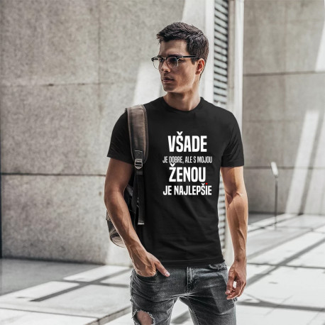 Všade je dobre, ale s mojou ženou je najlepšie - pánske tričko s potlačou