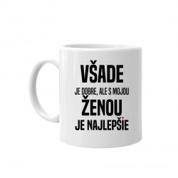Všade je dobre, ale s mojou ženou je najlepšie - keramický hrnček s potlačou