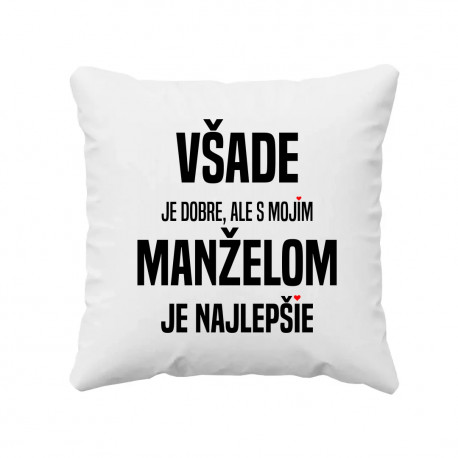 Všade je dobre, ale s mojím manželom je najlepšie - vankúš s potlačou