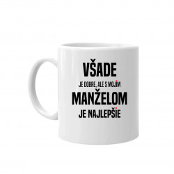 Všade je dobre, ale s mojím manželom je najlepšie - keramický hrnček s potlačou