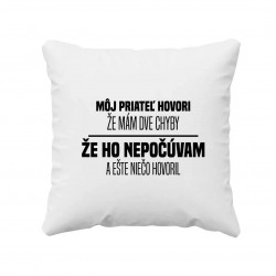 Môj priateľ hovorí, že mám dve chyby: že ho nepočúvam a ešte niečo hovoril - vankúš s potlačou
