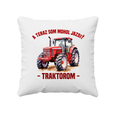 A teraz som mohol jazdiť traktorom - vankúš s potlačou