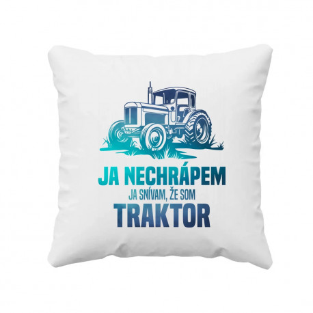 Ja nechrápem, ja snívam, že som traktor - vankúš s potlačou