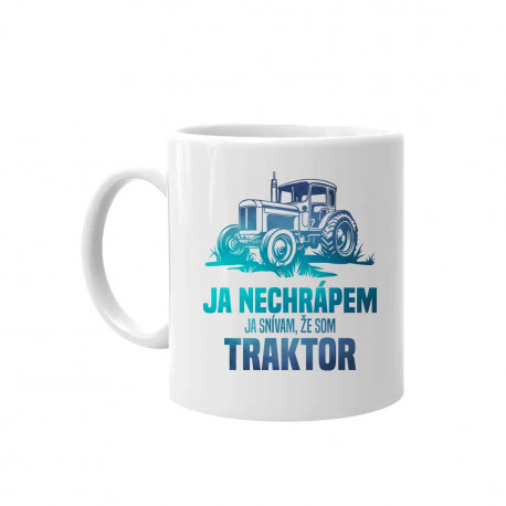 Ja nechrápem, ja snívam, že som traktor - keramický hrnček s potlačou