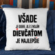Všade je dobre, ale s mojím dievčaťom je najlepšie - vankúš s potlačou