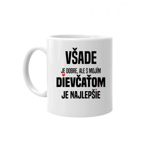 Všade je dobre, ale s mojím dievčaťom je najlepšie - keramický hrnček s potlačou