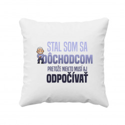 Stal som sa dôchodcom, pretože niekto musí aj odpočívať - vankúš s potlačou
