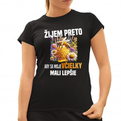 Žijem preto, aby sa moje včielky mali lepšie - dámske tričko s potlačou