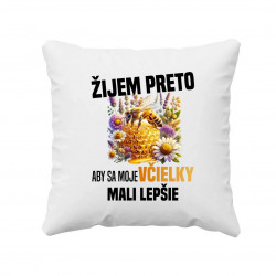 Žijem preto, aby sa moje včielky mali lepšie - vankúš s potlačou