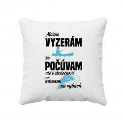 Možná vypadám, že poslouchám, ale ve skutečnosti jsem myšlenkami na rybách - vankúš s potlačou