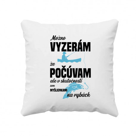 Možná vypadám, že poslouchám, ale ve skutečnosti jsem myšlenkami na rybách - vankúš s potlačou