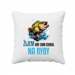 Žijem, aby som chodil na ryby - vankúš s potlačou