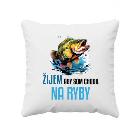 Žijem, aby som chodil na ryby - vankúš s potlačou