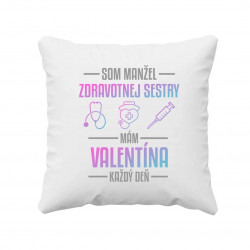Som manžel zdravotnej sestry, mám Valentína každý deň - vankúš s potlačou