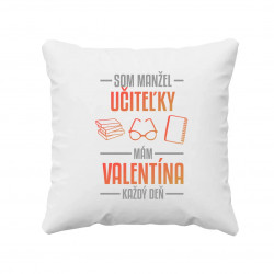 Som manžel učiteľky, , mám Valentína každý deň V2 - vankúš s potlačou
