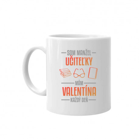 Som manžel učiteľky, , mám Valentína každý deň V2 - keramický hrnček s potlačou