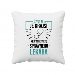 Život je krajší, keď stretnete správneho lekára - vankúš s potlačou