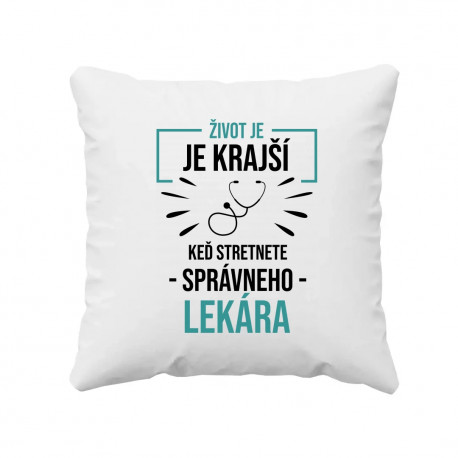Život je krajší, keď stretnete správneho lekára - vankúš s potlačou