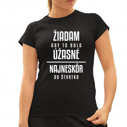 Žiadam, aby to bolo úžasné - najneskôr od štvrtka - dámske tričko s potlačou