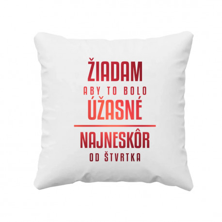 Žiadam, aby to bolo úžasné - najneskôr od štvrtka - vankúš s potlačou