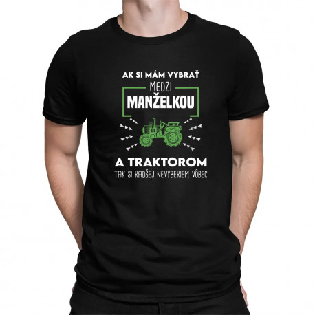 Ak si mám vybrať medzi manželkou a traktorom, tak si radšej nevyberiem vôbec - pánske tričko s potlačou
