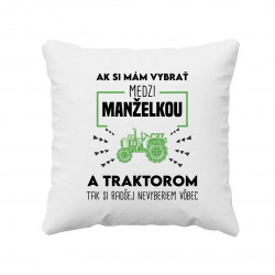 Ak si mám vybrať medzi manželkou a traktorom, tak si radšej nevyberiem vôbec - vankúš s potlačou
