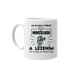 Ak si mám vybrať medzi manželkou a lezením, tak si radšej nevyberiem vôbec - keramický hrnček s potlačou