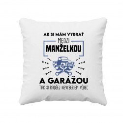 Ak si mám vybrať medzi manželkou a garážou - vankúš s potlačou