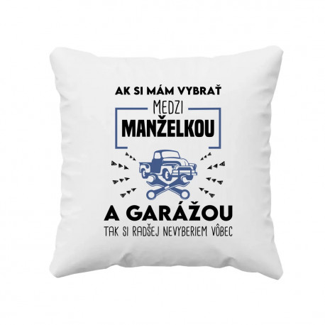 Ak si mám vybrať medzi manželkou a garážou - vankúš s potlačou