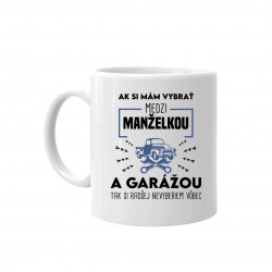 Ak si mám vybrať medzi manželkou a garážou - keramický hrnček s potlačou