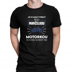 Ak si mám vybrať medzi manželkou a motorkou - pánske tričko s potlačou