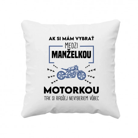 Ak si mám vybrať medzi manželkou a motorkou - vankúš s potlačou