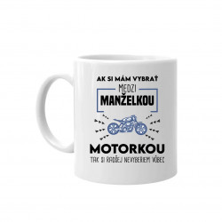 Ak si mám vybrať medzi manželkou a motorkou - keramický hrnček s potlačou