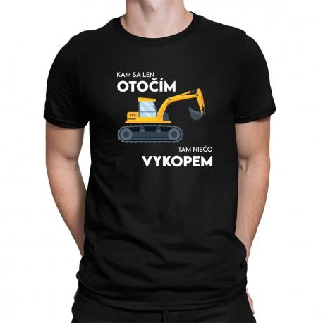 Kam sa len otočím, tam niečo vykopem - pánske tričko s potlačou